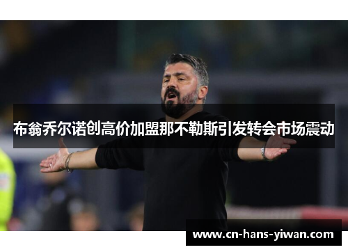 布翁乔尔诺创高价加盟那不勒斯引发转会市场震动