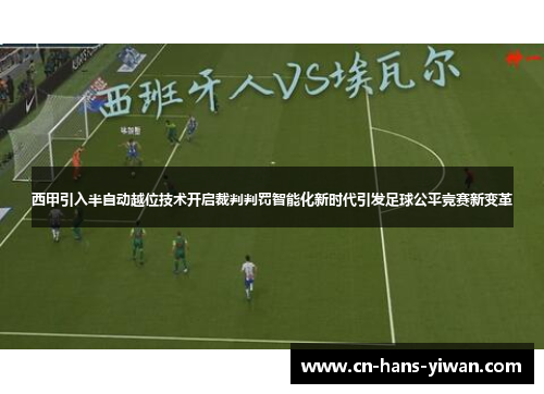 西甲引入半自动越位技术开启裁判判罚智能化新时代引发足球公平竞赛新变革